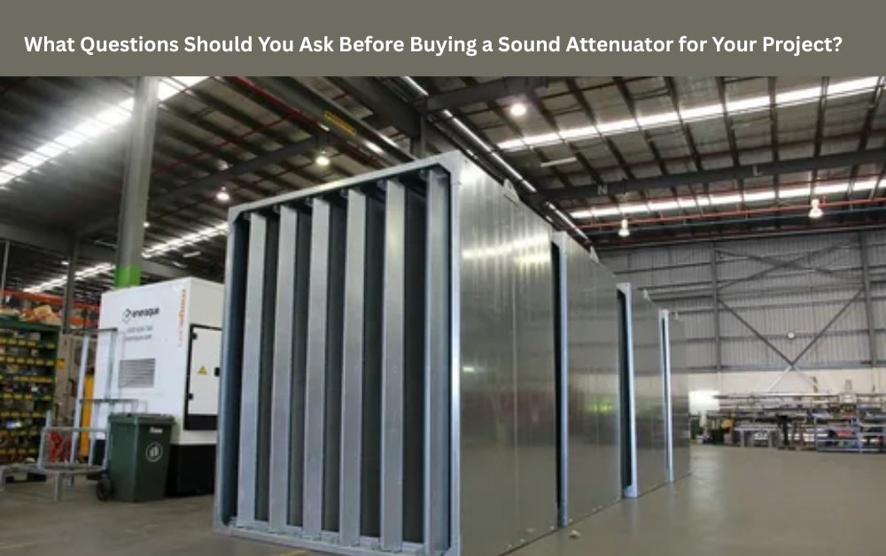 What Questions Should You Ask Before Buying a Sound Attenuator for Your Project?